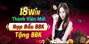 Khuyến mãi nạp đầu 18Win được nhiều bet thủ yêu thích