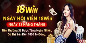 Ưu đãi ngày hội thành viên 18Win mang đến nhiều lợi ích