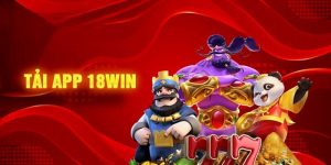 Lợi ích khi tải ứng dụng 18Win