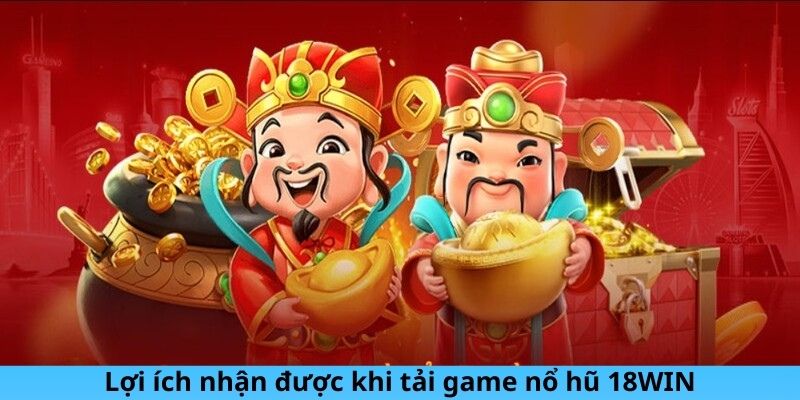 Lợi ích nhận được khi tải game nổ hũ 18WIN