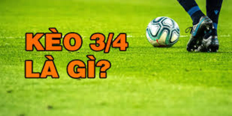 Giới thiệu tổng quan về kèo 3/4