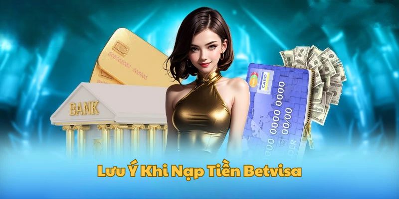 luu-y-quan-trong-khi-nạp-tien-cuoc-tai-betvisa
